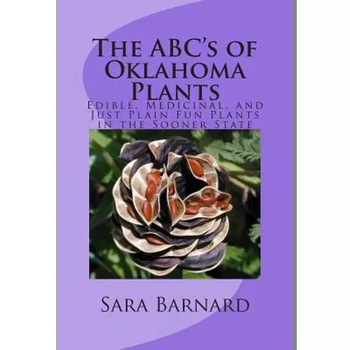 The ABC's of Oklahoma Plants: Edible, Medicinal, and Just Plain Fun Plants Right Outside Your Door - Paperback