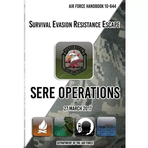 Air Force Handbook 10-644 Survival Evasion Resistance Escape SERE Operations: 27 March 2017 - Paperback