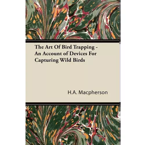 The Art Of Bird Trapping - An Account of Devices For Capturing Wild Birds - Paperback