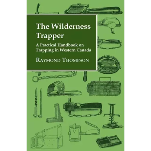The Wilderness Trapper - A Practical Handbook on Trapping in Western Canada - Paperback